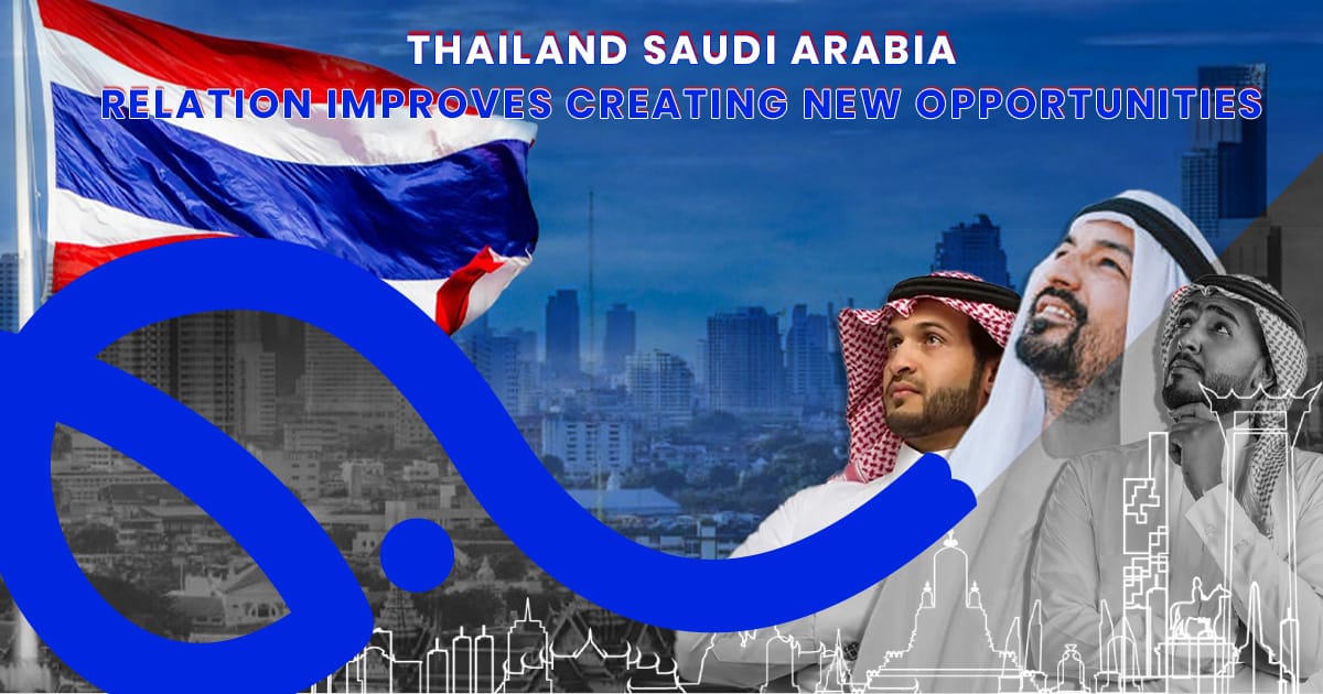 Thailand Saudi Arabia Relation Improves Creating New Opportunities